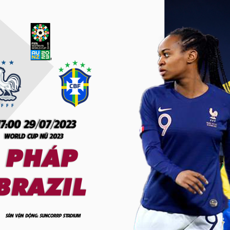 Nhận định Nữ Pháp vs Nữ Brazil 17h00 ngày 29/07 (World Cup Nữ 2023)