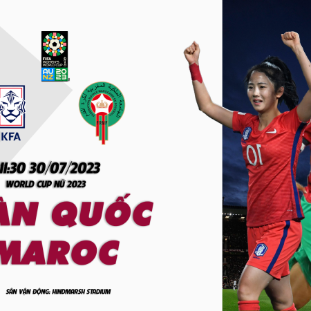 Nhận định Nữ Hàn Quốc vs Nữ Maroc 11h30 ngày 30/07 (World Cup Nữ 2023)