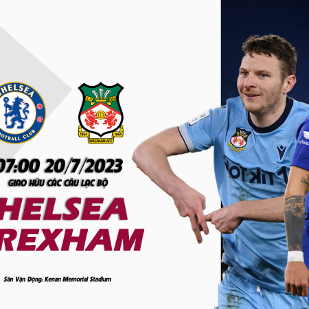 Nhận định Chelsea và Wrexham 07h00 ngày 20/07 (Giao hữu câu lạc bộ)