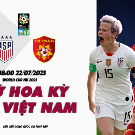 Nhận định Nữ Hoa Kỳ vs Nữ Việt Nam 08h00 ngày 22/07 (World Cup Nữ 2023)