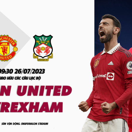 Nhận định MU vs Wrexham 09h30 ngày 26/07 (Giao Hữu Các Câu Lạc Bộ)