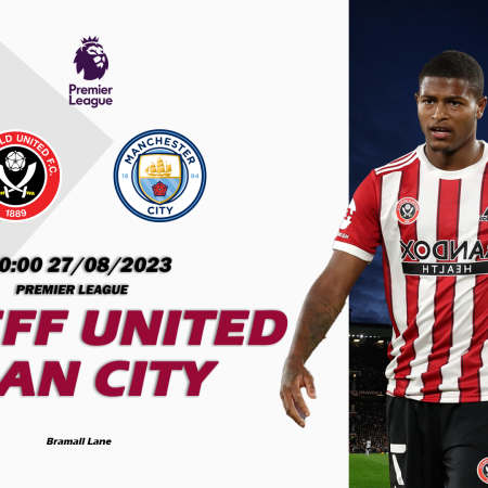 Nhận định Sheff Utd vs Man City 20h00 ngày 27/08 (Premier League)