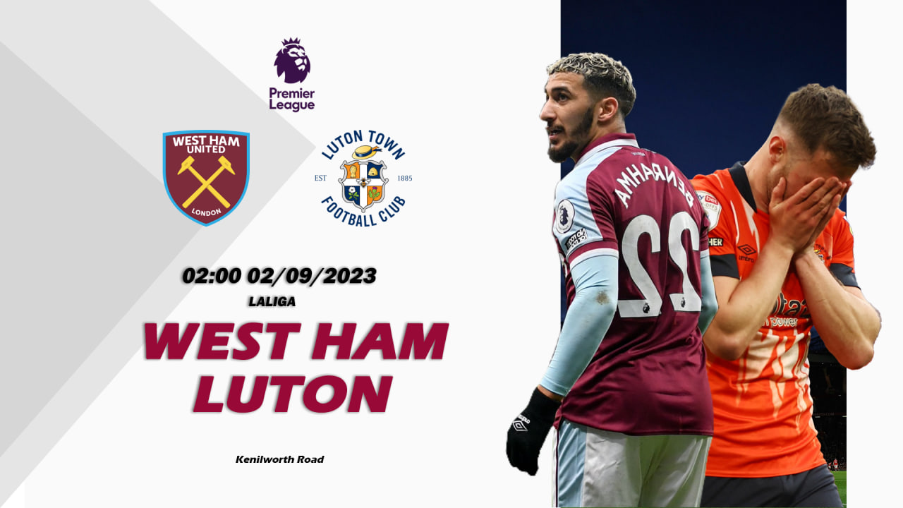 Nhận định Luton vs West Ham