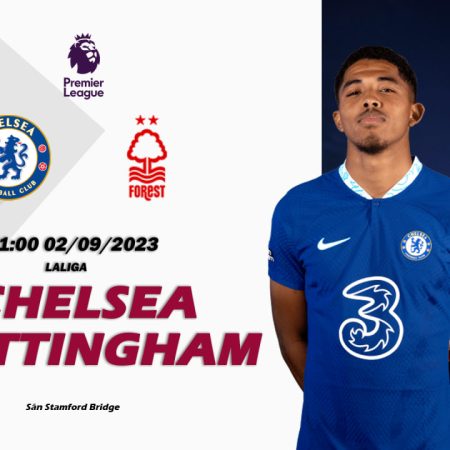 Nhận định Chelsea vs Nottingham 21h00 ngày 02/09 (Premier League)