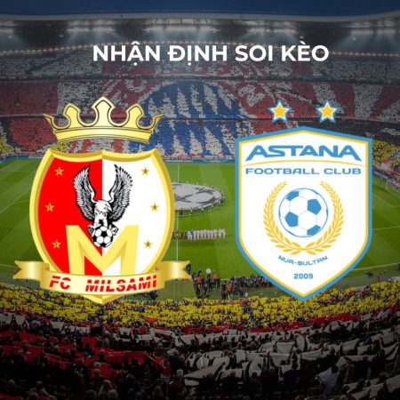 Nhận định soi kèo Astana vs Milsami lúc 21h00 ngày 1/8