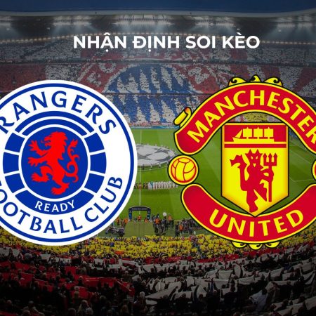 Nhận định soi kèo Manchester United vs Rangers lúc 22h00 ngày 20/7