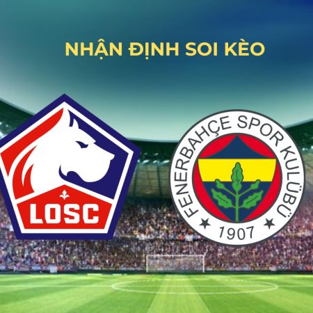 Soi kèo trân đấu Fenerbahce vs Lille ngày 13/8