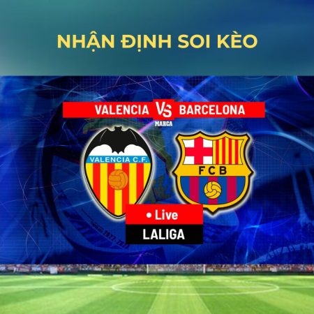 Soi kèo trận đấu Valencia vs Barcelona ngày 18/8