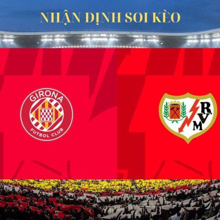 Nhận Định Soi kèo Girona vs Rayo Vallecano ngày 26/9