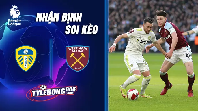 Soi Kèo Leeds vs West Ham lúc 02h00 ngày 25/10 