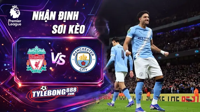 Soi Kèo Liverpool vs Manchester City lúc 23h30 ngày 08/02