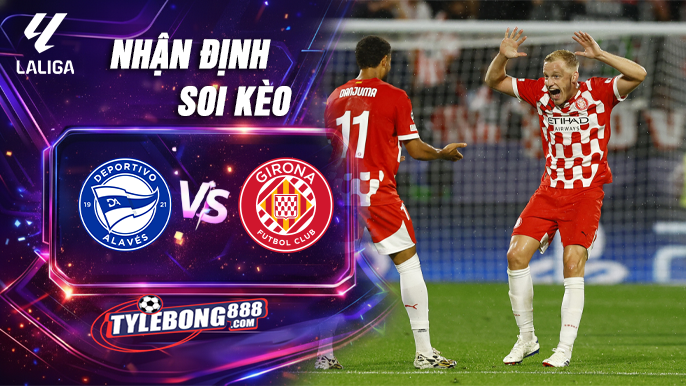 Soi Kèo Alaves vs Girona lúc 03h00 ngày 24/02