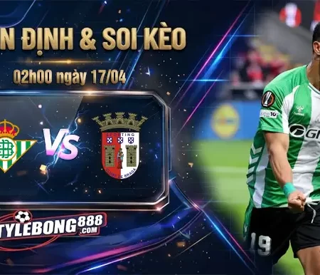 Soi Kèo Betis vs Braga lúc 02h00 ngày 17/04