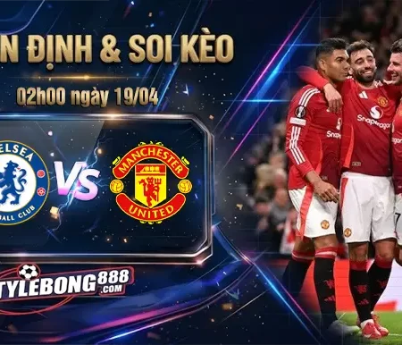 Soi Kèo Chelsea vs Man Utd lúc 02h00 ngày 19/04