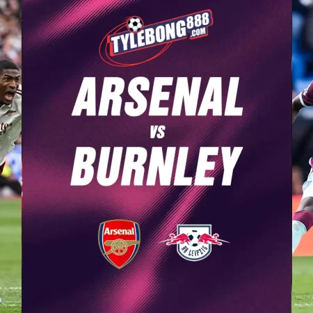 Soi Kèo Arsenal vs Burnley lúc 18h30 ngày 17/05