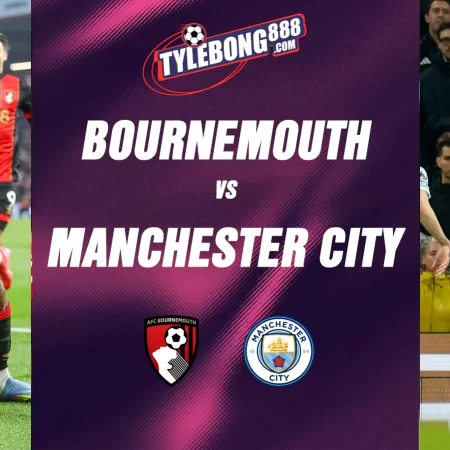 Soi Kèo Bournemouth vs Manchester City lúc 01h30 ngày 20/05