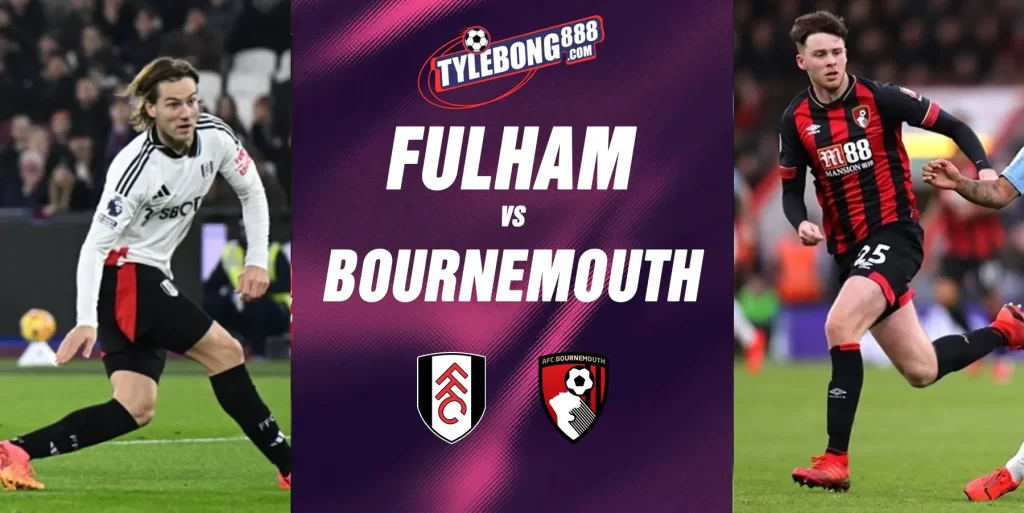 Phân Tích Phong Độ Fulham vs Bournemouth.