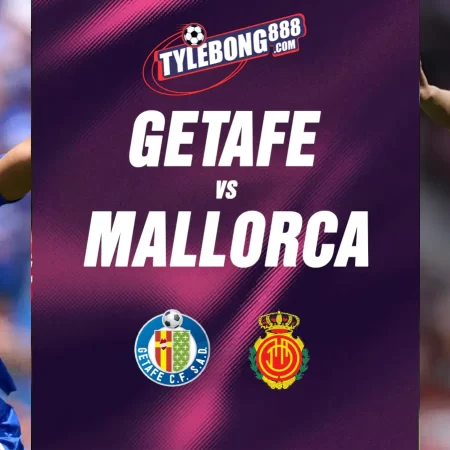 Soi Kèo Getafe vs Mallorca lúc 02h30 ngày 14/05