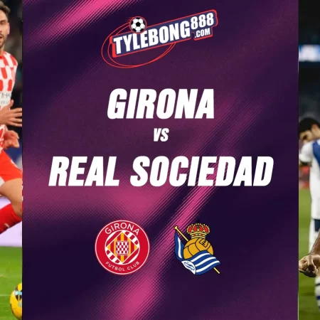 Soi Kèo Girona vs Real Sociedad lúc 01h00 ngày 15/05